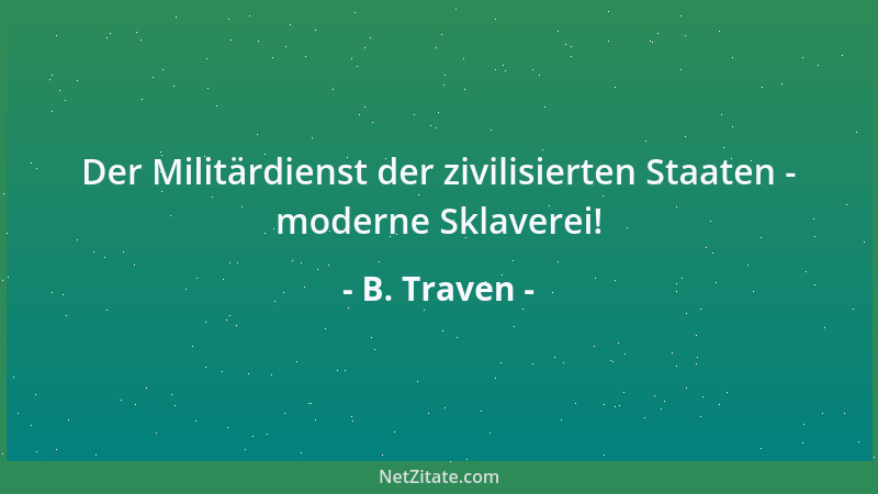 B. Traven - Der Militärdienst der zivilisierten Staaten - moderne Sklaverei!...