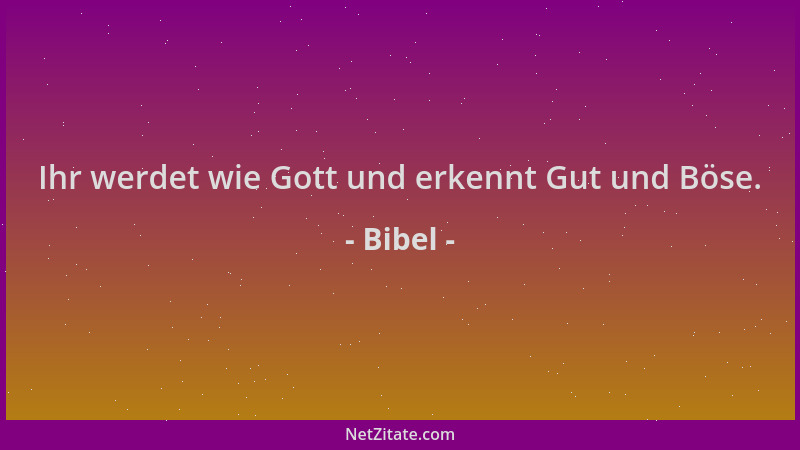 Bibel - Ihr werdet wie Gott und erkennt Gut und Böse....
