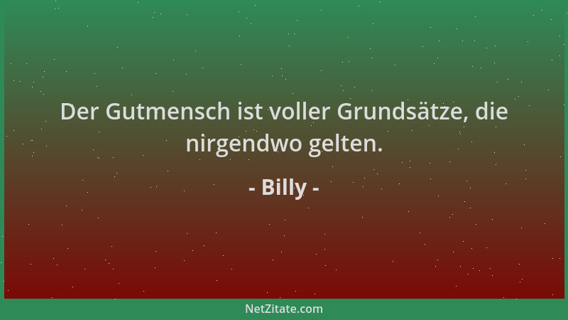 Billy - Der Gutmensch ist voller Grundsätze, die nirgendwo gelten....
