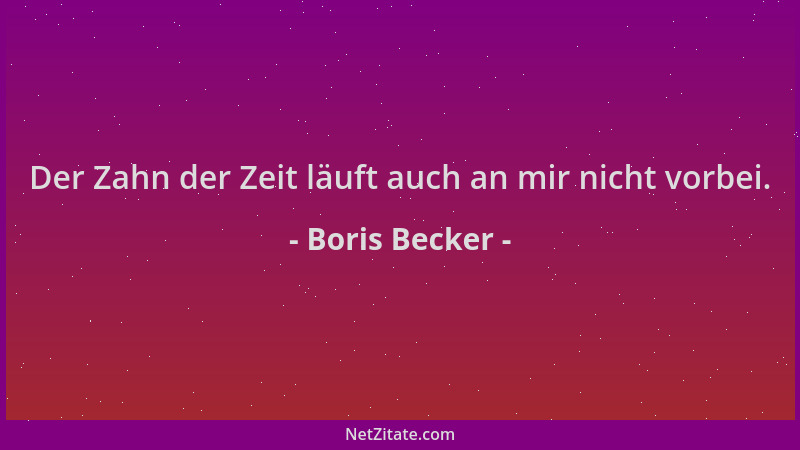 Boris Becker - Der Zahn der Zeit läuft auch an mir nicht vorbei....