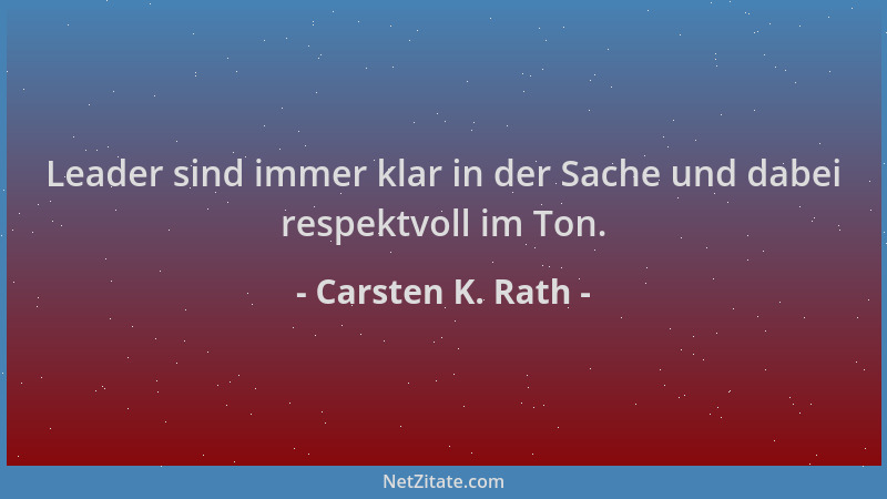 Carsten K. Rath - Leader sind immer klar in der Sache und dabei respektvoll im Ton....