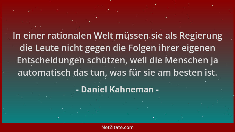 Daniel Kahneman - In einer rationalen Welt müssen sie als Regierung die Leute nicht gegen die Folgen ihrer eigenen Entschei...