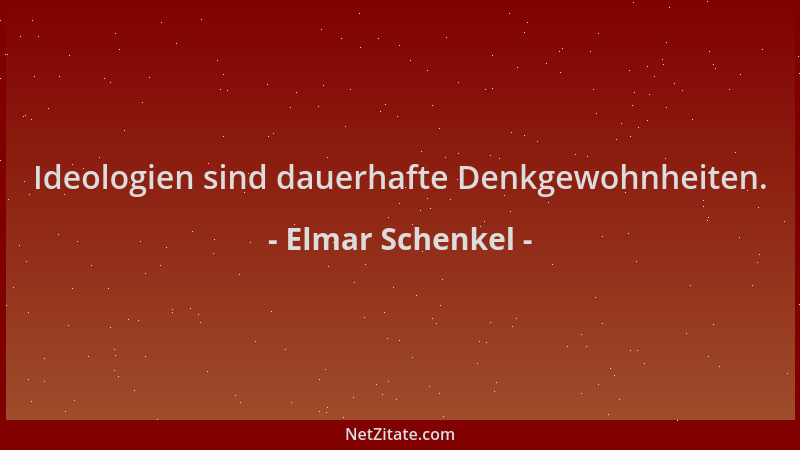 Elmar Schenkel - Ideologien sind dauerhafte Denkgewohnheiten....