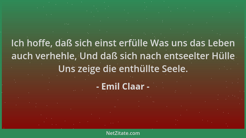 Emil Claar - Ich hoffe, daß sich einst erfülle Was uns das Leben auch verhehle, Und daß sich nach entseelter Hülle Uns zeig...
