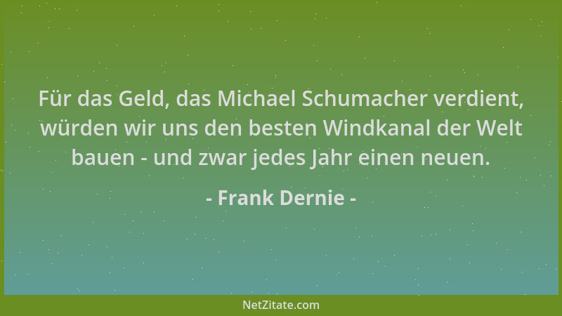 Frank Dernie - Für das Geld, das Michael Schumacher verdient, würden wir uns den besten Windkanal der Welt bauen - und zwar...