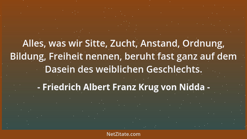 Friedrich Albert Franz Krug von Nidda - Alles, was wir Sitte, Zucht, Anstand, Ordnung, Bildung, Freiheit nennen, beruht fas...
