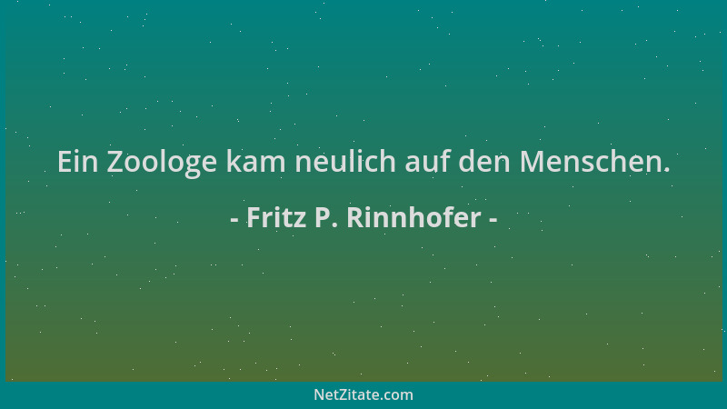 Fritz P. Rinnhofer - Ein Zoologe kam neulich auf den Menschen....