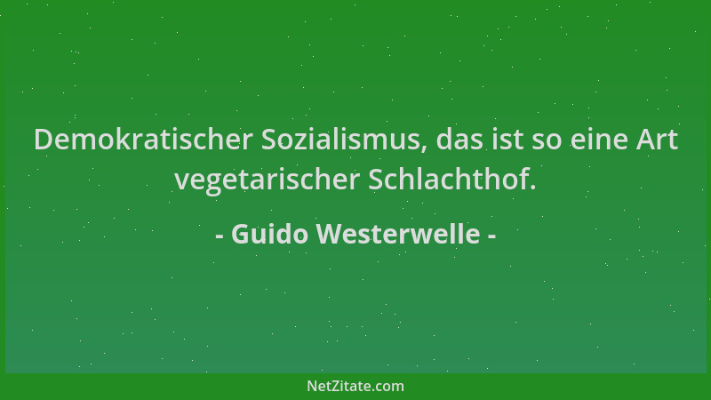 Guido Westerwelle - Demokratischer Sozialismus, das ist so eine Art vegetarischer Schlachthof....