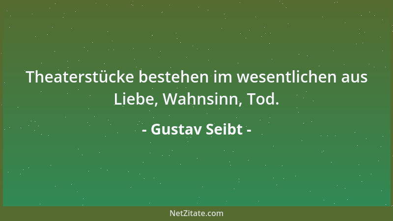 Gustav Seibt - Theaterstücke bestehen im wesentlichen aus Liebe, Wahnsinn, Tod....