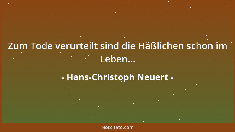 Hans-Christoph Neuert - Zum Tode verurteilt sind die Häßlichen schon im Leben......