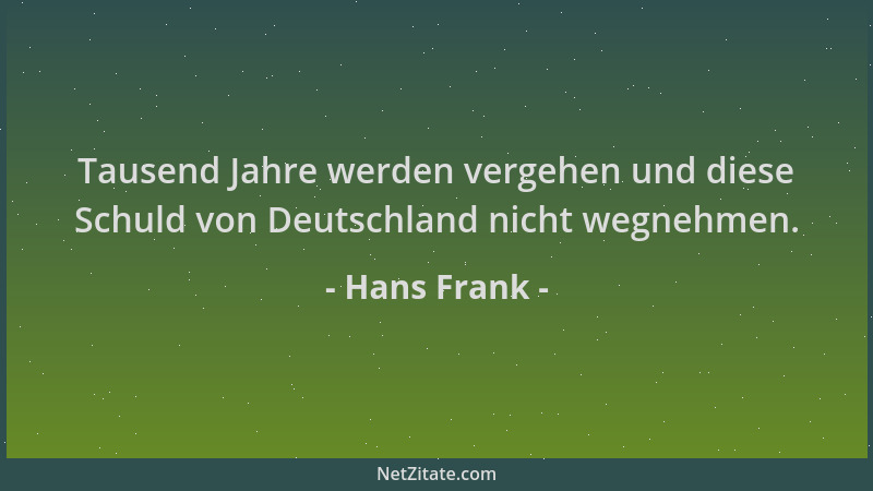 Hans Frank - Tausend Jahre werden vergehen und diese Schuld von Deutschland nicht wegnehmen....