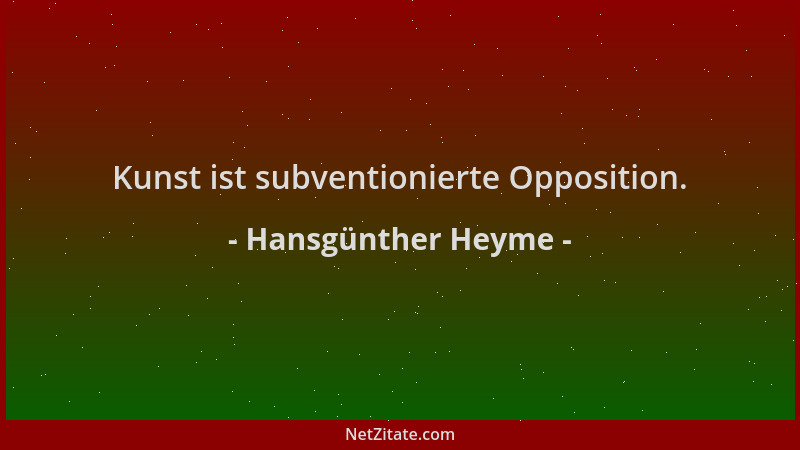Hansgünther Heyme - Kunst ist subventionierte Opposition....