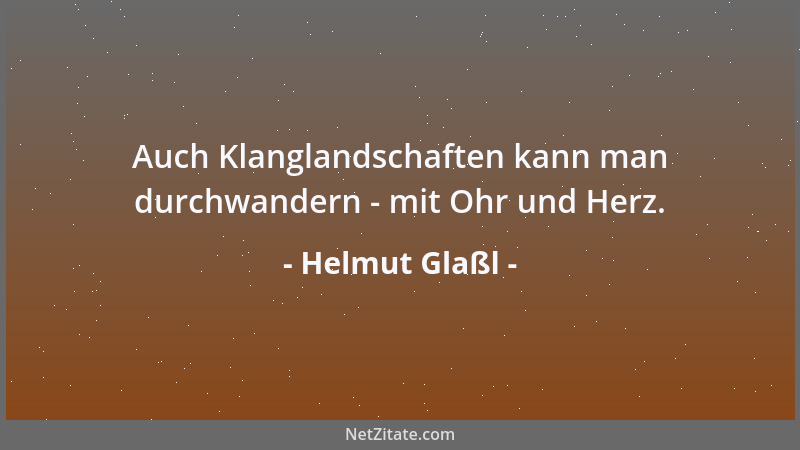 Helmut Glaßl - Auch Klanglandschaften kann man durchwandern - mit Ohr und Herz....