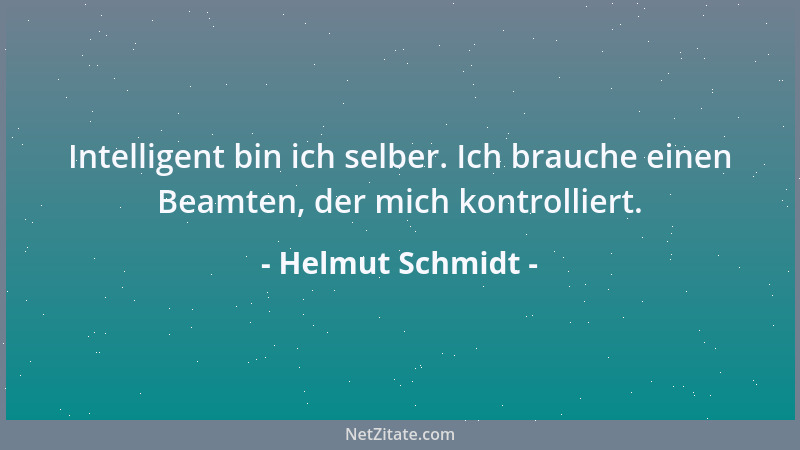 Helmut Schmidt - Intelligent bin ich selber. Ich brauche einen Beamten, der mich kontrolliert....