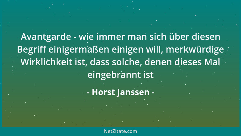 Horst Janssen - Avantgarde - wie immer man sich über diesen Begriff einigermaßen einigen will, merkwürdige Wirklichkeit ist...