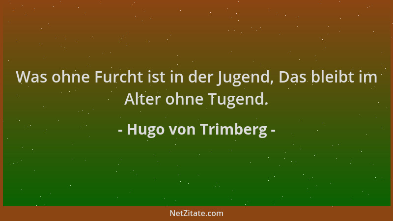 Hugo von Trimberg - Was ohne Furcht ist in der Jugend, Das bleibt im Alter ohne Tugend....