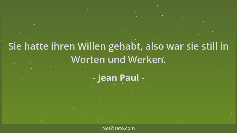 Jean Paul - Sie hatte ihren Willen gehabt, also war sie still in Worten und Werken....