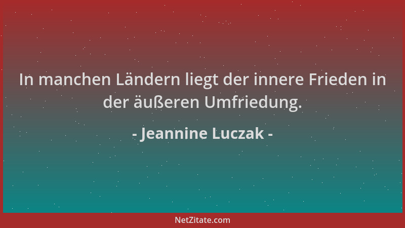 Jeannine Luczak - In manchen Ländern liegt der innere Frieden in der äußeren Umfriedung....