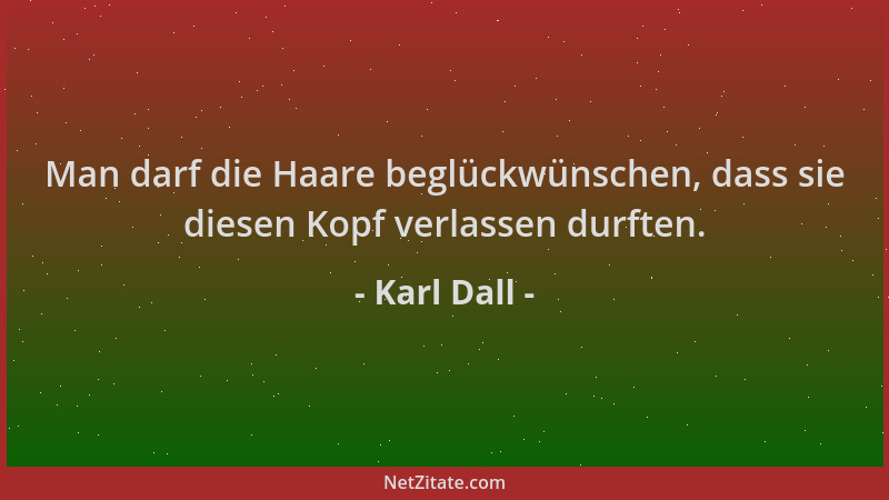 Karl Dall - Man darf die Haare beglückwünschen, dass sie diesen Kopf verlassen durften....