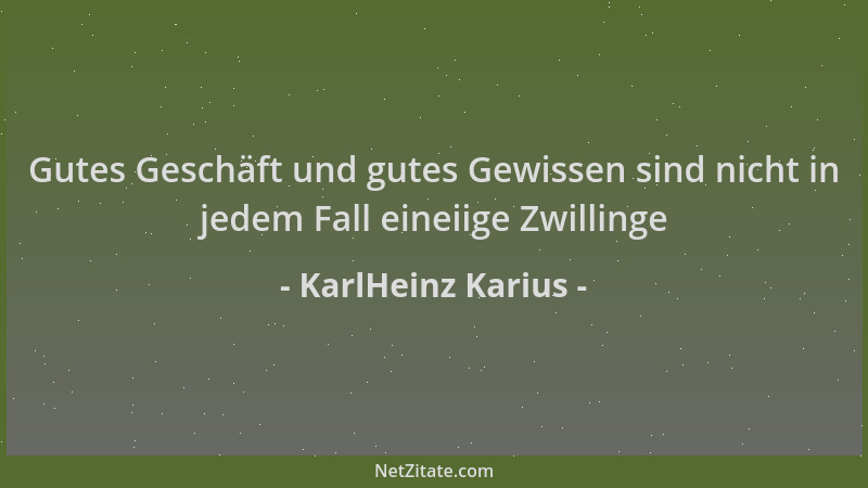 KarlHeinz Karius - Gutes Geschäft und gutes Gewissen sind nicht in jedem Fall eineiige Zwillinge...