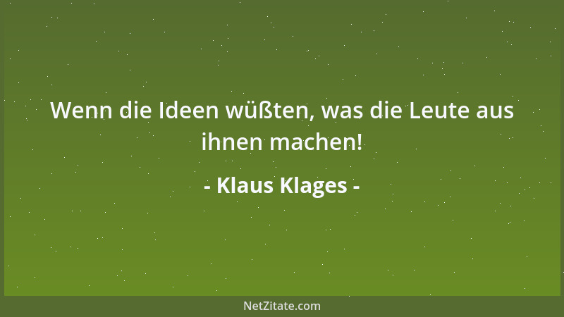 Klaus Klages - Wenn die Ideen wüßten, was die Leute aus ihnen machen!...