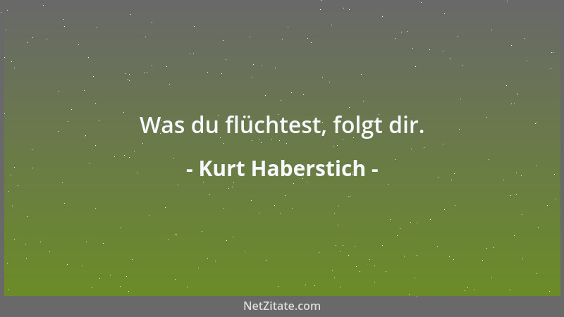 Kurt Haberstich - Was du flüchtest, folgt dir....