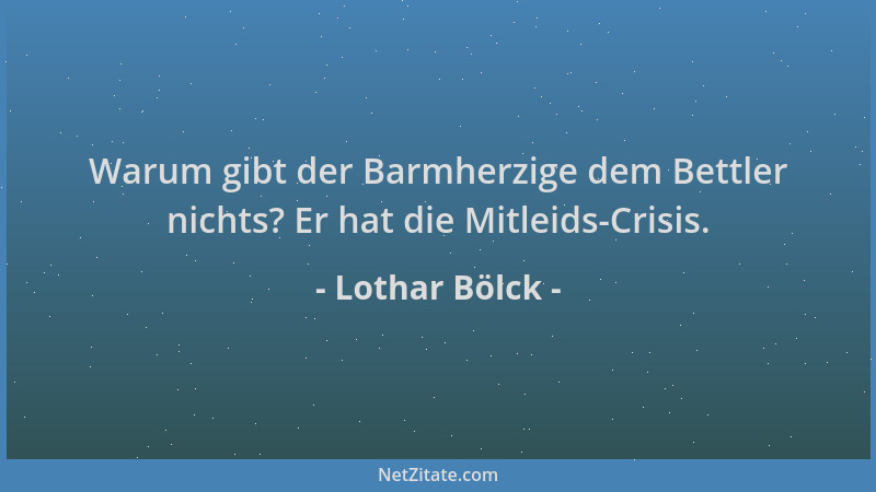 Lothar Bölck - Warum gibt der Barmherzige dem Bettler nichts? Er hat die Mitleids-Crisis....