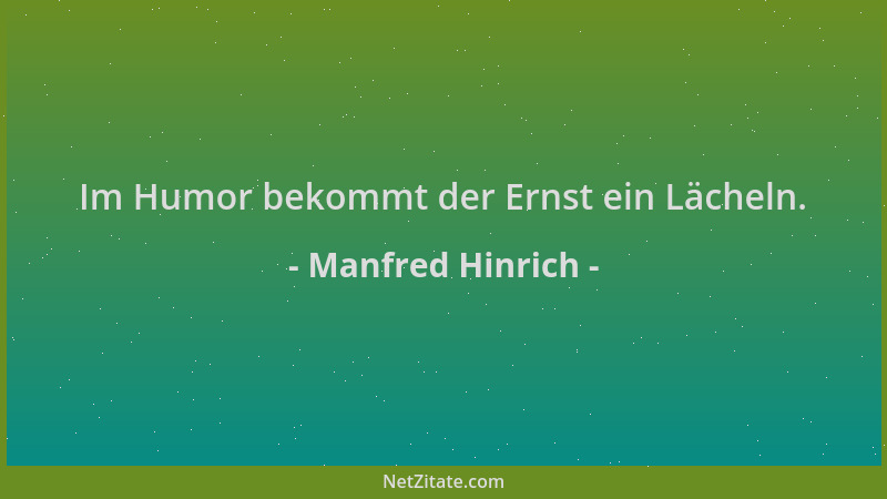 Manfred Hinrich - Im Humor bekommt der Ernst ein Lächeln....