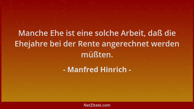 Manfred Hinrich - Manche Ehe ist eine solche Arbeit, daß die Ehejahre bei der Rente angerechnet werden müßten....
