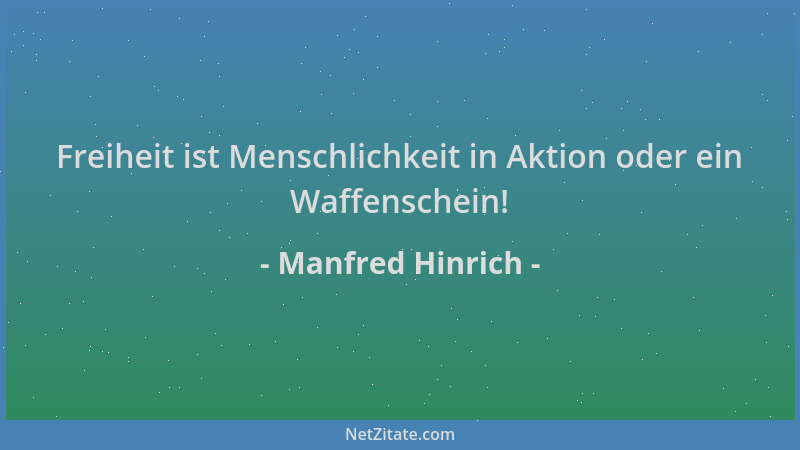 Manfred Hinrich - Freiheit ist Menschlichkeit in Aktion oder ein Waffenschein!...