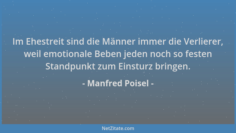Manfred Poisel - Im Ehestreit sind die Männer immer die Verlierer, weil emotionale Beben jeden noch so festen Standpunkt zu...