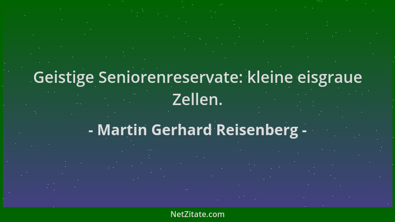 Martin Gerhard Reisenberg - Geistige Seniorenreservate: kleine eisgraue Zellen....