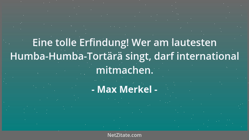 Max Merkel - Eine tolle Erfindung! Wer am lautesten Humba-Humba-Tortärä singt, darf international mitmachen....