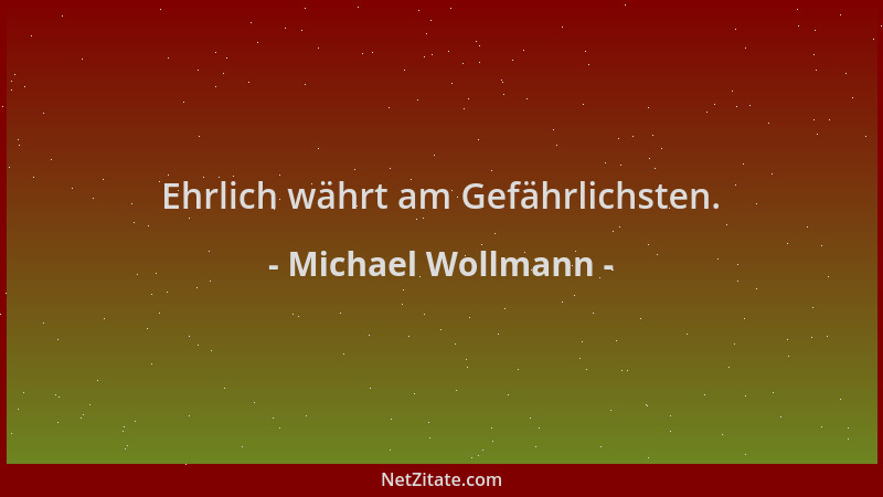 Michael Wollmann - Ehrlich währt am Gefährlichsten....