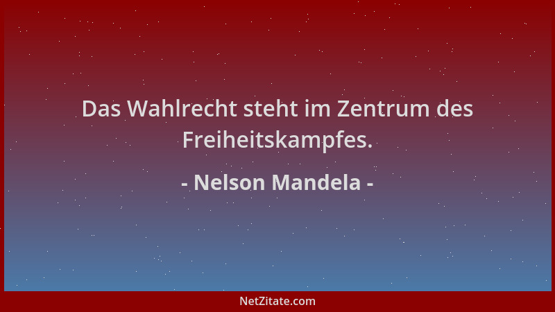 Nelson Mandela - Das Wahlrecht steht im Zentrum des Freiheitskampfes....