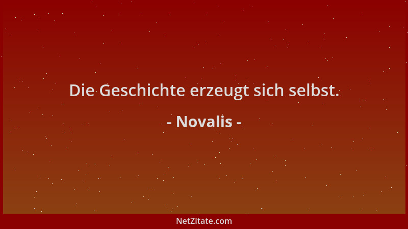 Novalis - Die Geschichte erzeugt sich selbst....