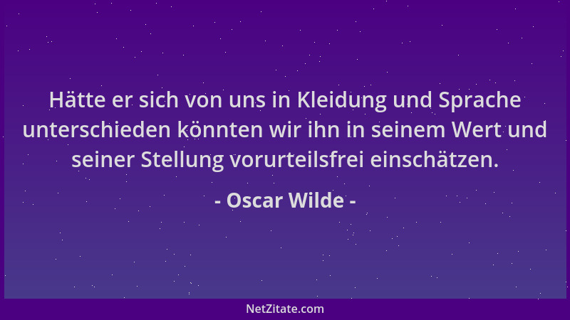 Oscar Wilde - Hätte er sich von uns in Kleidung und Sprache unterschieden könnten wir ihn in seinem Wert und seiner Stellun...