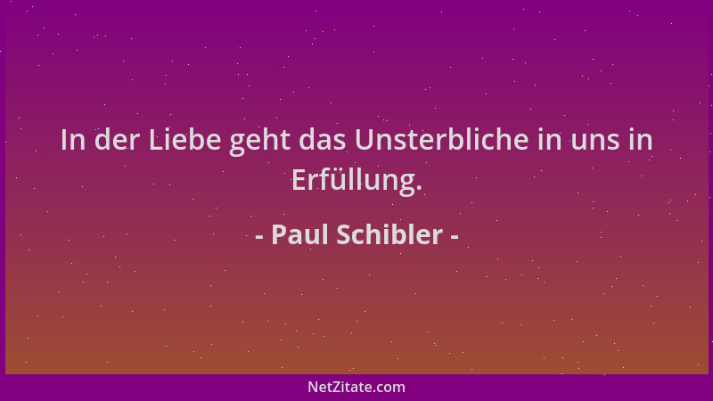 Paul Schibler - In der Liebe geht das Unsterbliche in uns in Erfüllung....