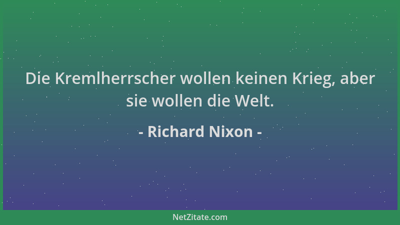 Richard Nixon - Die Kremlherrscher wollen keinen Krieg, aber sie wollen die Welt....