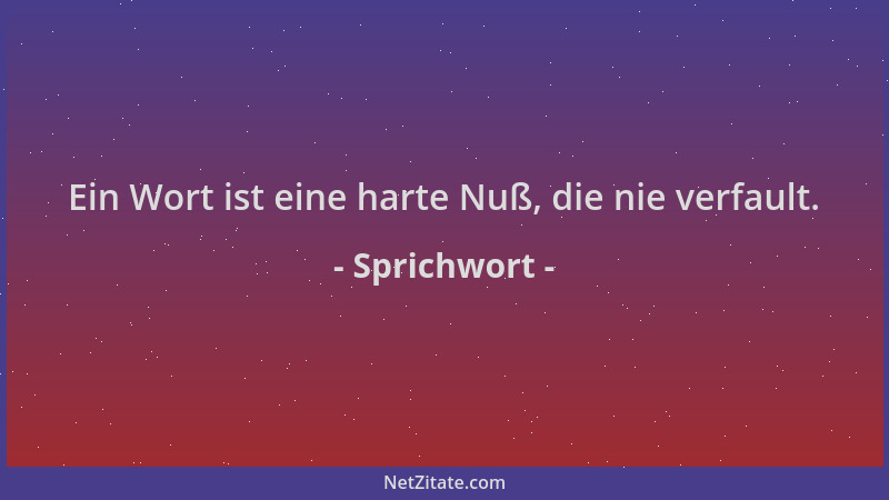 Sprichwort - Ein Wort ist eine harte Nuß, die nie verfault....