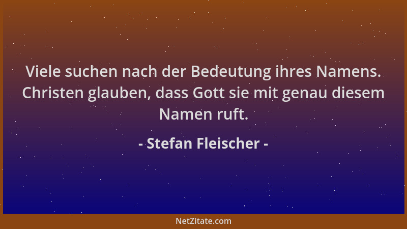 Stefan Fleischer - Viele suchen nach der Bedeutung ihres Namens. Christen glauben, dass Gott sie mit genau diesem Namen ruf...