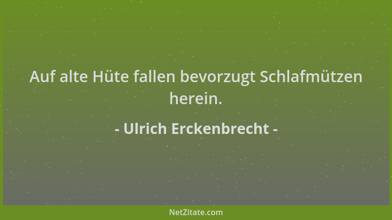 Ulrich Erckenbrecht - Auf alte Hüte fallen bevorzugt Schlafmützen herein....