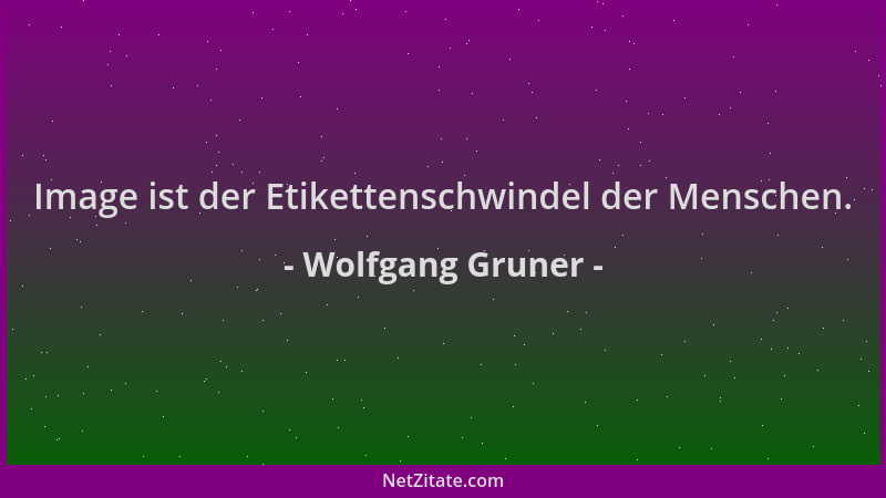 Wolfgang Gruner - Image ist der Etikettenschwindel der Menschen....