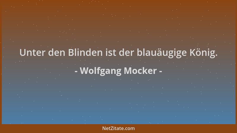 Wolfgang Mocker - Unter den Blinden ist der blauäugige König....