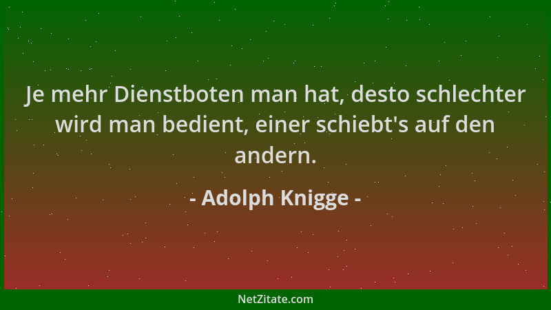 Adolph Knigge - Je mehr Dienstboten man hat, desto schlechter wird man bedient, einer schiebt 's auf den andern....