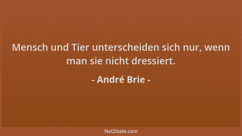 André Brie - Mensch und Tier unterscheiden sich nur, wenn man sie nicht dressiert....