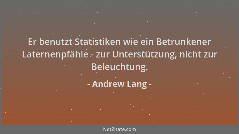 Andrew Lang - Er benutzt Statistiken wie ein Betrunkener Laternenpfähle - zur Unterstützung, nicht zur Beleuchtung....