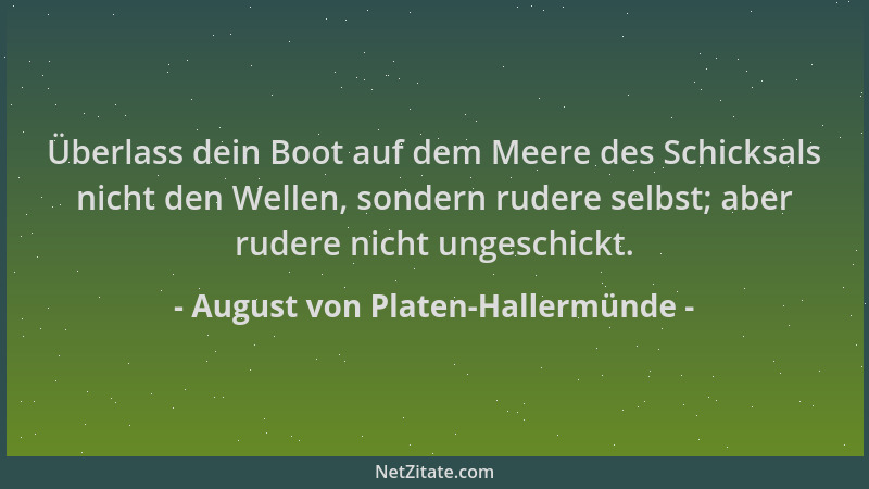 August von Platen-Hallermünde - Überlass dein Boot auf dem Meere des Schicksals nicht den Wellen, sondern rudere selbst; ab...