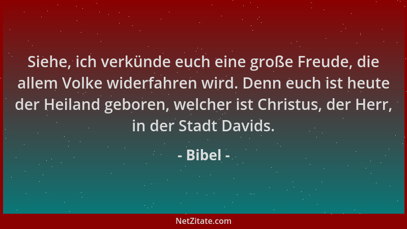 Bibel - Siehe, ich verkünde euch eine große Freude, die allem Volke widerfahren wird. Denn euch ist heute der Heiland gebor...