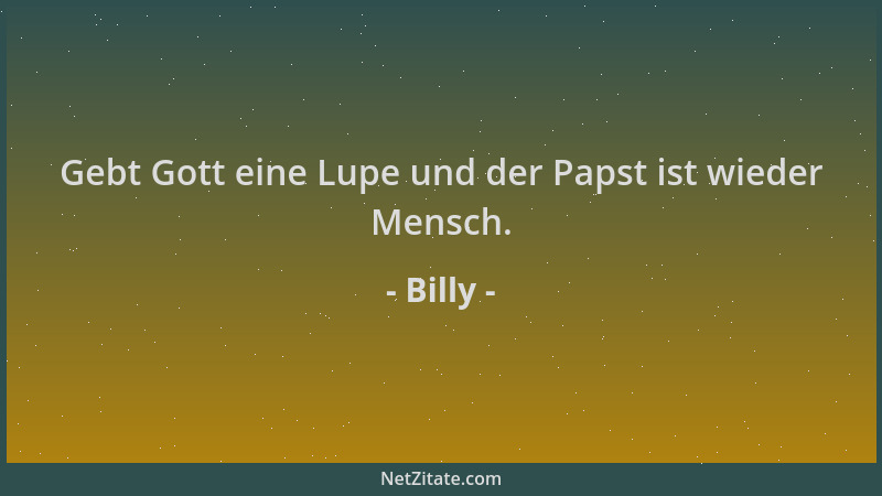 Billy - Gebt Gott eine Lupe und der Papst ist wieder Mensch....